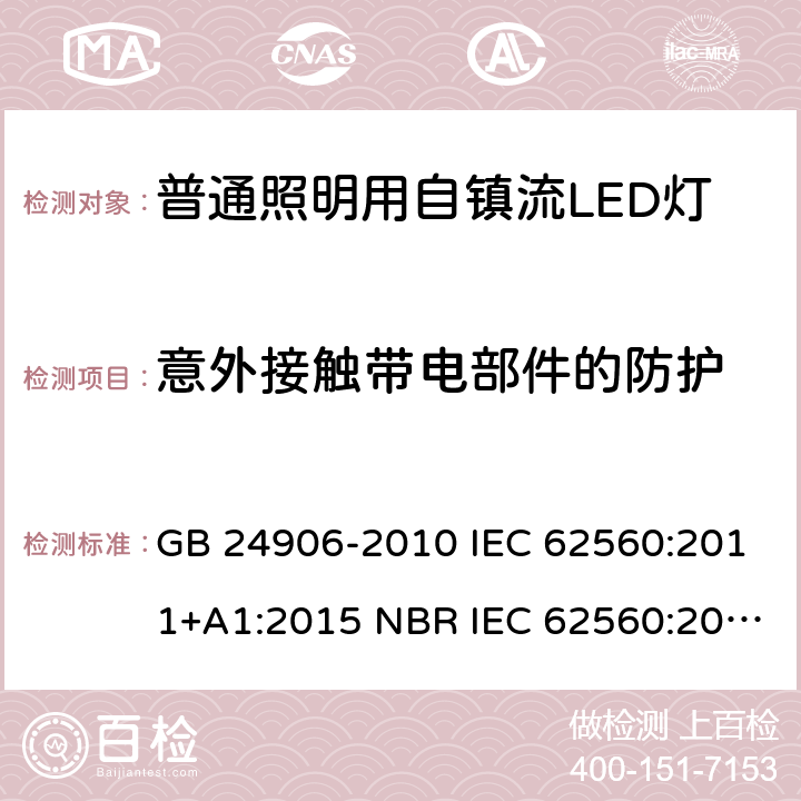 意外接触带电部件的防护 普通照明用50V以上自镇流LED灯 安全要求 GB 24906-2010 IEC 62560:2011+A1:2015 NBR IEC 62560:2013 AS/NZS 62560:2017+A1:2019 7