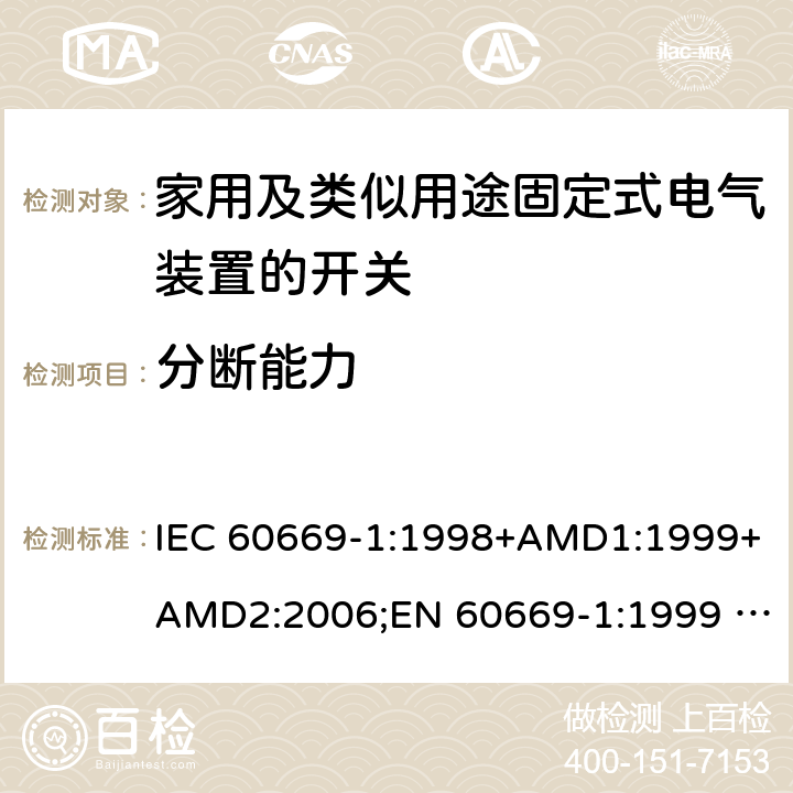 分断能力 家用及类似用途固定式电气装置的开关 第1部分：通用要求 IEC 60669-1:1998+AMD1:1999+AMD2:2006;EN 60669-1:1999 +A1:2002+A2:2008;MS IEC 60669-1:2012;AS/NZS 60669.1:2013;SANS 60669-1 Ed. 2.02 (2007/R2012);GB 16915.1-2014;IEC 60669-1:2017 cl.18