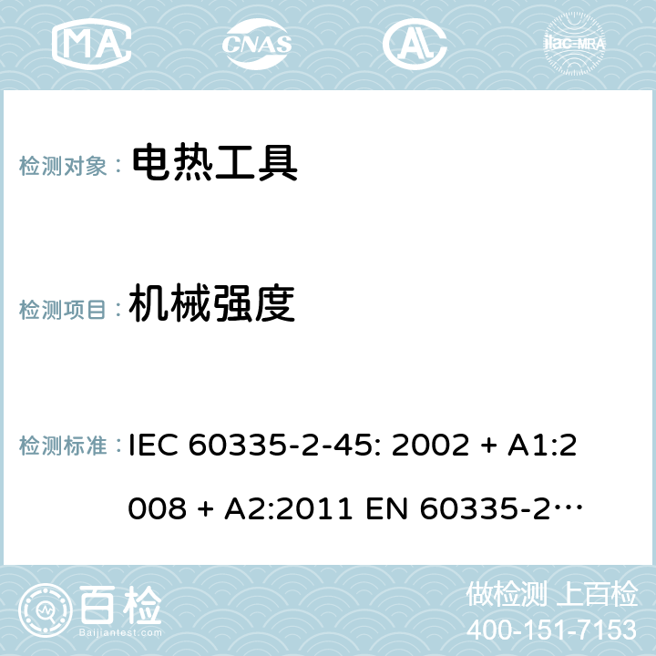 机械强度 家用和类似用途电器的安全 – 第二部分:特殊要求 – 便携式电热工具 IEC 60335-2-45: 2002 + A1:2008 + A2:2011 

EN 60335-2-45:2002 + A1:2008 + A2:2012 Cl. 21