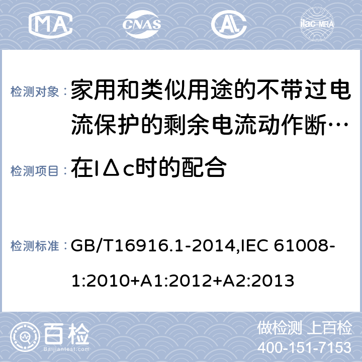 在IΔc时的配合 家用和类似用途的不带过电流保护的剩余电流动作断路器:第1部分:一般规则 GB/T16916.1-2014,IEC 61008-1:2010+A1:2012+A2:2013 9.11.2.4c)