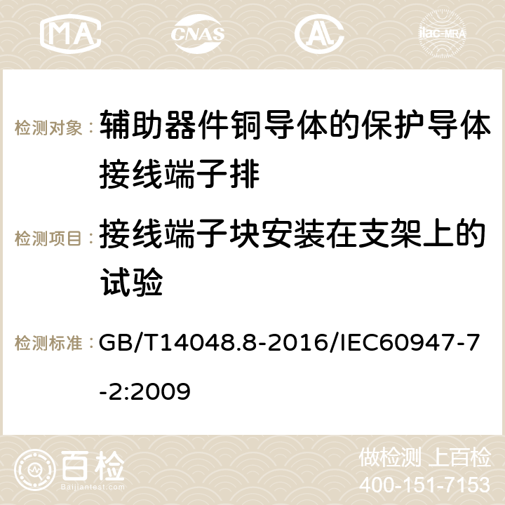 接线端子块安装在支架上的试验 低压开关设备和控制设备 第7-2部分：辅助器件铜导体的保护导体接线端子排 GB/T14048.8-2016/IEC60947-7-2:2009 8.3.2