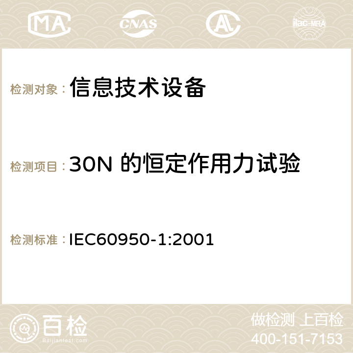 30N 的恒定作用力试验 信息技术设备的安全: 第1部分: 通用要求 IEC60950-1:2001 4.2.3