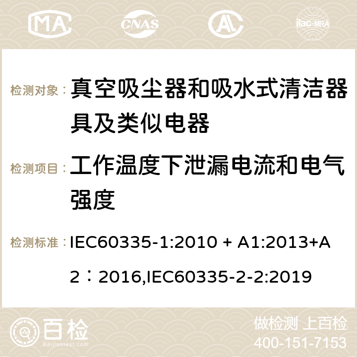 工作温度下泄漏电流和电气强度 《家用电器及类似产品的安全标准 第一部分 通用要求》，《家用电器及类似产品的安全标准 真空吸尘器和吸水式清洁器的特殊标准》 IEC60335-1:2010 + A1:2013+A2：2016,IEC60335-2-2:2019 13