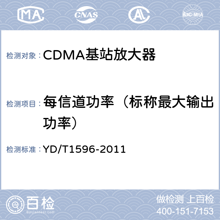 每信道功率（标称最大输出功率） 800MHz/2GHz CDMA数字蜂窝移动通信网 模拟直放站技术要求和测试方法 YD/T1596-2011 6.1