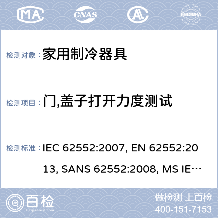 门,盖子打开力度测试 家用制冷器具－特性和测试方法 IEC 62552:2007, EN 62552:2013, SANS 62552:2008, MS IEC 62552:2011, SASO IEC 62552:2007, NTE INEN 2206:2019, NTE INEN 62552:2014 cl.10