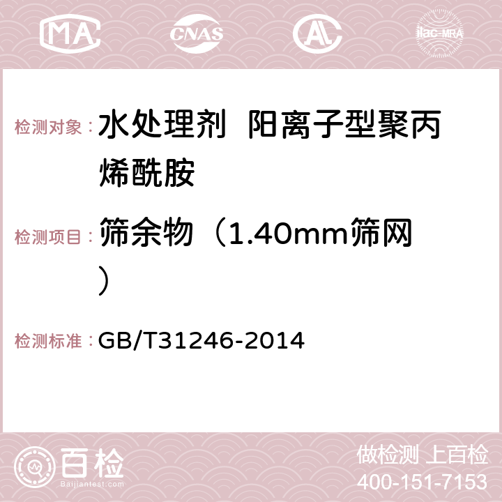 筛余物（1.40mm筛网） 水处理剂 阳离子型聚丙烯酰胺的技术条件和试验方法 GB/T31246-2014 5.8