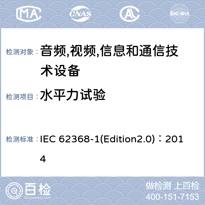 水平力试验 音频,视频,信息和通信技术设备-第一部分: 通用要求 IEC 62368-1(Edition2.0)：2014 8.6.3.2