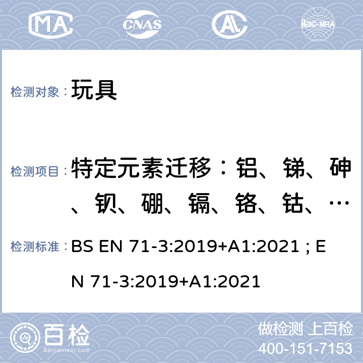 特定元素迁移：铝、锑、砷、钡、硼、镉、铬、钴、铜、铅、锰、汞、镍、硒、锶、锡、锌、三价铬、六价铬、有机锡化合物 玩具安全第3部分：特定元素的迁移 BS EN 71-3:2019+A1:2021 ; EN 71-3:2019+A1:2021