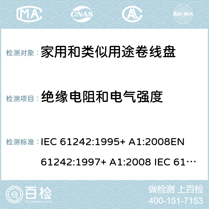 绝缘电阻和电气强度 家用和类似用途卷线盘 IEC 61242:1995+ A1:2008
EN 61242:1997+ A1:2008 IEC 61242:1995+ A1:2008+A2:2015
EN 61242:1997+ A1:2008+A2:2016+A13:2017 17