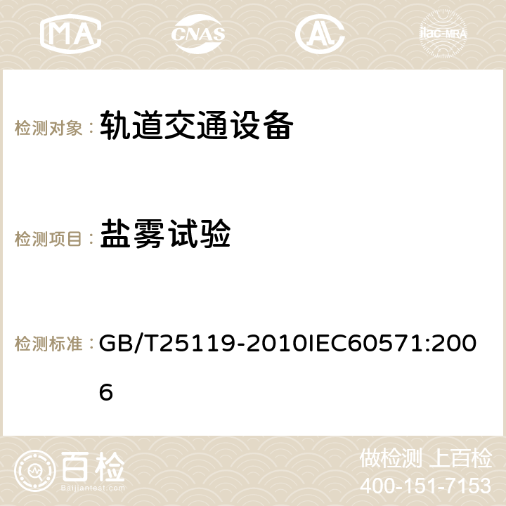 盐雾试验 轨道交通 机车车辆电子装置 GB/T25119-2010
IEC60571:2006 12.2.10