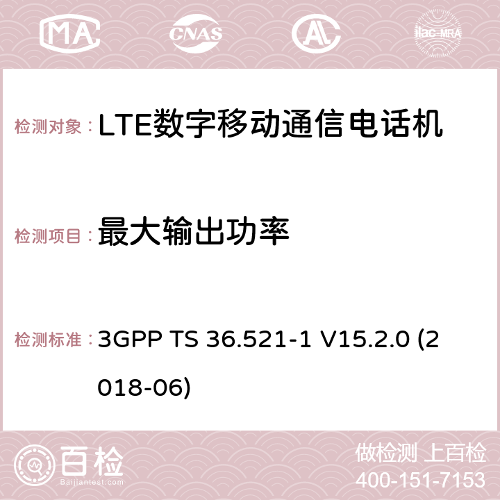 最大输出功率 第三代合作伙伴计划；分组无线接入网技术标准；演进型通用陆地无线接入；用户设备无线传输与接收一致性标准第一部分：一致性测试 3GPP TS 36.521-1 V15.2.0 (2018-06) 6.2.2