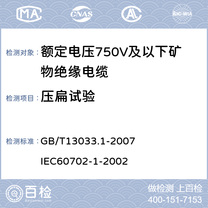 压扁试验 额定电压750V及以下矿物绝缘电缆及终端 第1部分：电缆 GB/T13033.1-2007
 IEC60702-1-2002 13.7