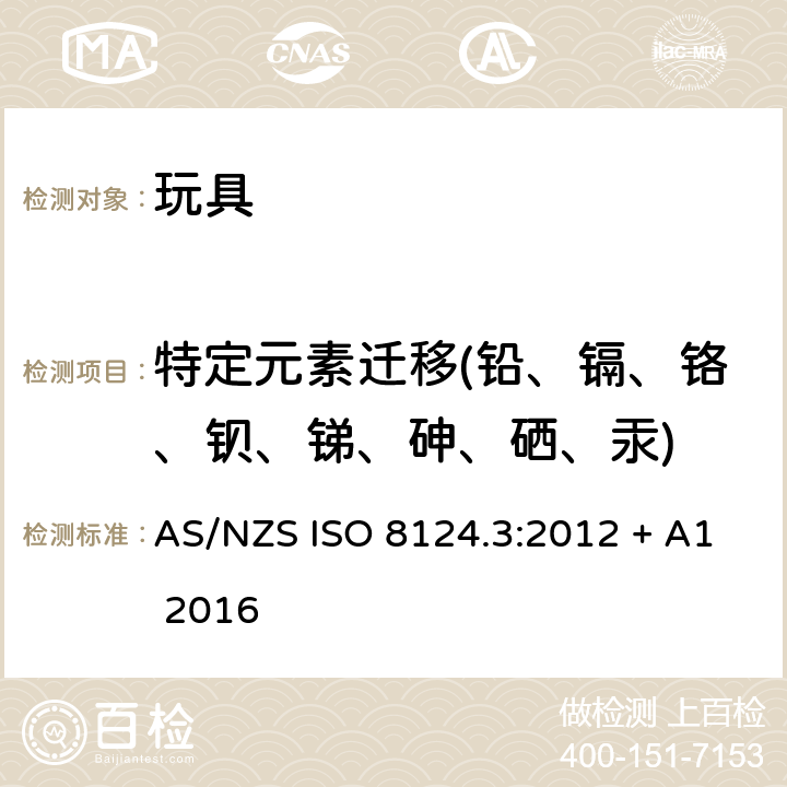 特定元素迁移(铅、镉、铬、钡、锑、砷、硒、汞) 玩具安全 第3部分：特定元素的迁移 AS/NZS ISO 8124.3:2012 + A1 2016 AS/NZS ISO 8124.3:2012 + A1 2016