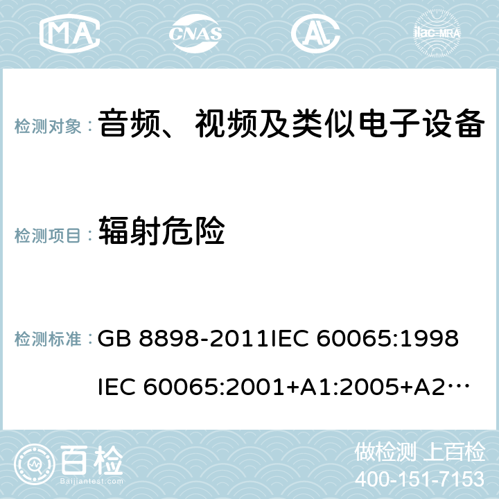 辐射危险 音频、视频及类似电子设备安全 GB 8898-2011
IEC 60065:1998
IEC 60065:2001+A1:2005+A2:2010
IEC 60065:2014 6