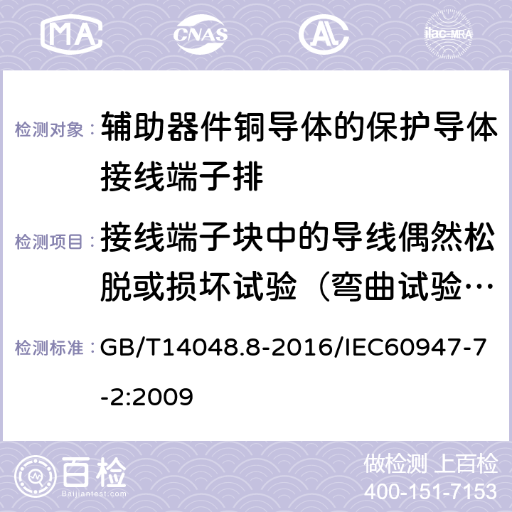 接线端子块中的导线偶然松脱或损坏试验（弯曲试验）/拉出试验 低压开关设备和控制设备 第7-2部分：辅助器件铜导体的保护导体接线端子排 GB/T14048.8-2016/IEC60947-7-2:2009 8.3.3.2和8.3.3.3