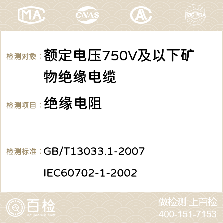 绝缘电阻 额定电压750V及以下矿物绝缘电缆及终端 第1部分：电缆 GB/T13033.1-2007
 IEC60702-1-2002 11.3