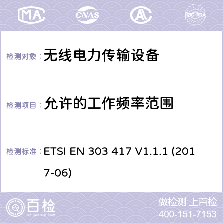 允許的工作頻率范圍 無線電力傳輸系統(tǒng),使用技術(shù)除了射頻波束之外,在19-21kHz,59 - 61 kHz,79 - 90 kHz,100 - 300 kHz,6 765 - 6 795 kHz范圍;協(xié)調(diào)標(biāo)準(zhǔn)涵蓋指令2014/53 / EU第3.2條的基本要求 ETSI EN 303 417 V1.1.1 (2017-06) 4.3.2