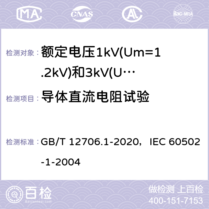 导体直流电阻试验 额定电压1kV(Um=1.2kV)到35kV(Um=40.5kV)挤包绝缘电力电缆及附件 第1部分：额定电压1kV(Um=1.2kV)和3kV(Um=3.6kV)电缆 GB/T 12706.1-2020，IEC 60502-1-2004 15.2