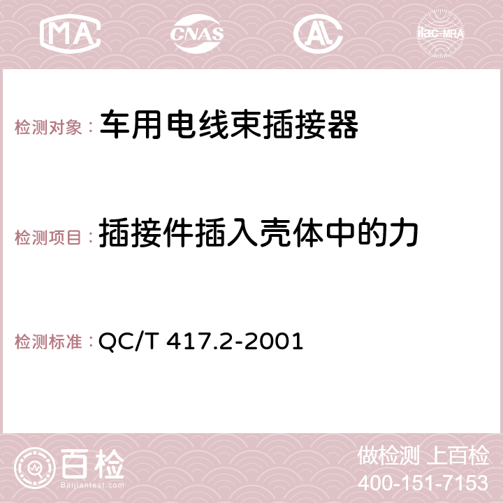 插接件插入壳体中的力 车用电线束插接器 第2部分  试验方法和一般性能要求 （摩托车部分） QC/T 417.2-2001 4.6