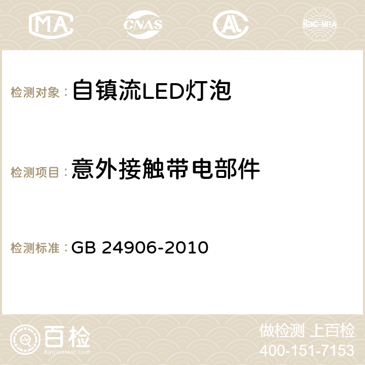 意外接触带电部件 普通照明用50V以上自镇流LED灯安全要求 GB 24906-2010 7