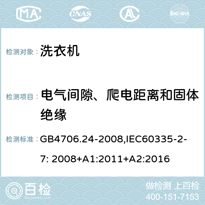 电气间隙、爬电距离和固体绝缘 家用和类似用途电器的安全　洗衣机的特殊要求 GB4706.24-2008,
IEC60335-2-7: 2008+A1:2011+A2:2016 29