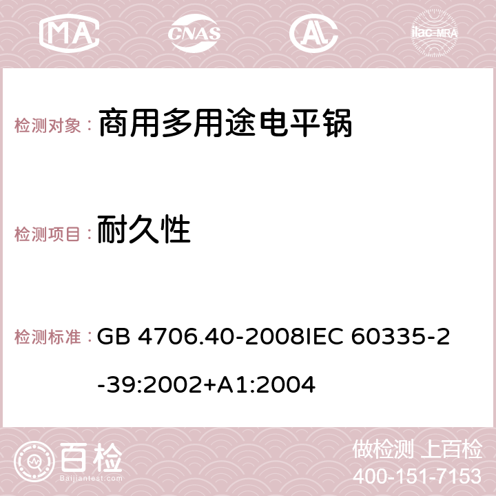 耐久性 家用和类似用途电器的安全 商用多用途电平锅的特殊要求 GB 4706.40-2008
IEC 60335-2-39:2002+A1:2004 18