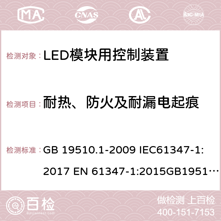 耐热、防火及耐漏电起痕 灯的控制装置 第1部分 一般要求和安全要求；灯的控制装置 第14部分：LED模块用直流或交流电子控制装置的特殊要求 GB 19510.1-2009 IEC61347-1:2017 EN 61347-1:2015GB19510.14-2009 IEC 61347-2-13:2016 EN 61347-2-13:2014 1820
