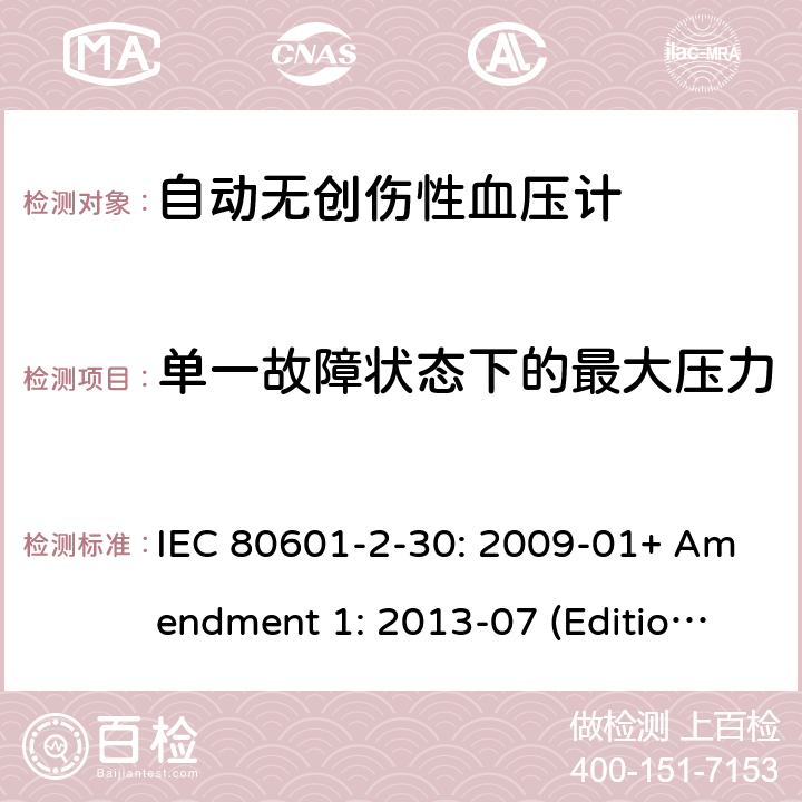 单一故障状态下的最大压力 医用电气设备--第2-30部分：自动无创伤性血压计的基本安全和基本性能的专用要求 IEC 80601-2-30: 2009-01+ Amendment 1: 2013-07 (Edition 1.1) 201.12.1.105