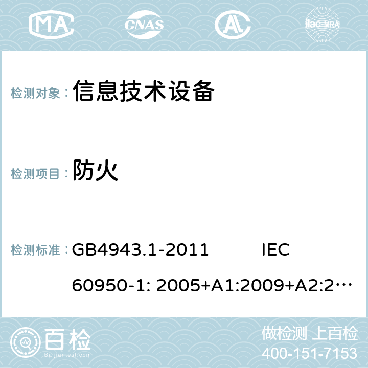 防火 信息技术设备 安全 第1部分：通用要求 GB4943.1-2011 IEC 60950-1: 2005+A1:2009+A2:2013EN 60950-1:2006+A11:2009+A1:2010+A12:2011+A2:2013 AS/NZS 60950.1:2011+A1:2012 第4.7章