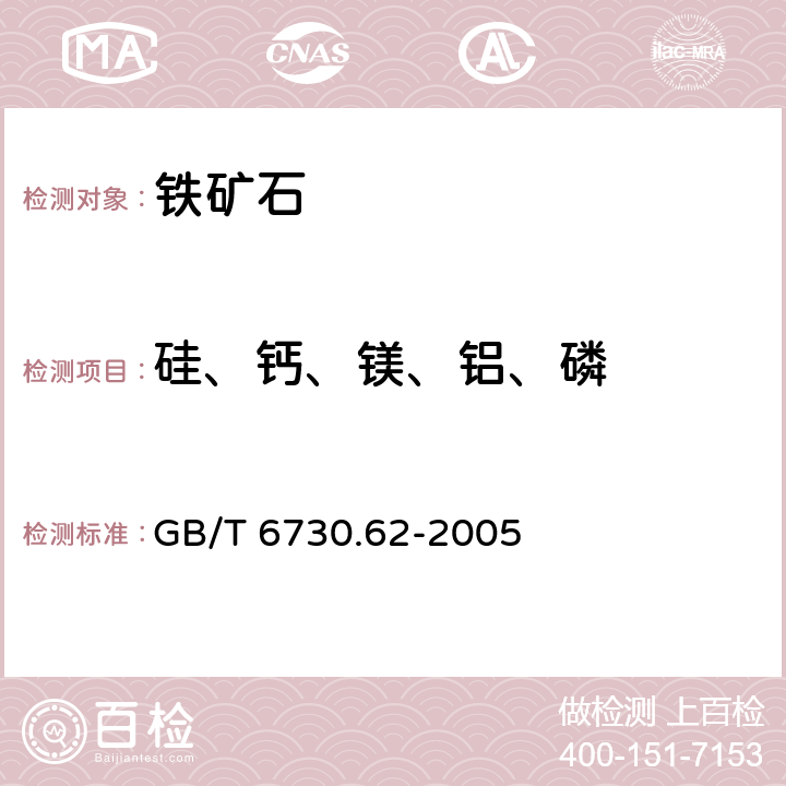 硅、钙、镁、铝、磷 铁矿石钙、硅、镁、钛、磷、锰、铝和钡含量的测定 波长色散x射线荧光光谱法 GB/T 6730.62-2005