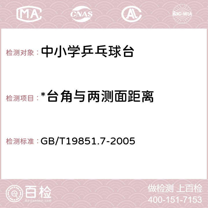 *台角与两测面距离 中小学体育器材和场地 第7部分：乒乓球台 GB/T19851.7-2005 4.4