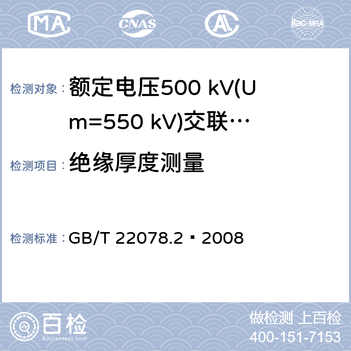 绝缘厚度测量 额定电压500 kV(Um=550 kV)交联聚乙烯绝缘电力电缆及其附件 第2部分：额定电压500 kV(Um=550 kV）交联聚乙烯绝缘电力电缆 GB/T 22078.2—2008