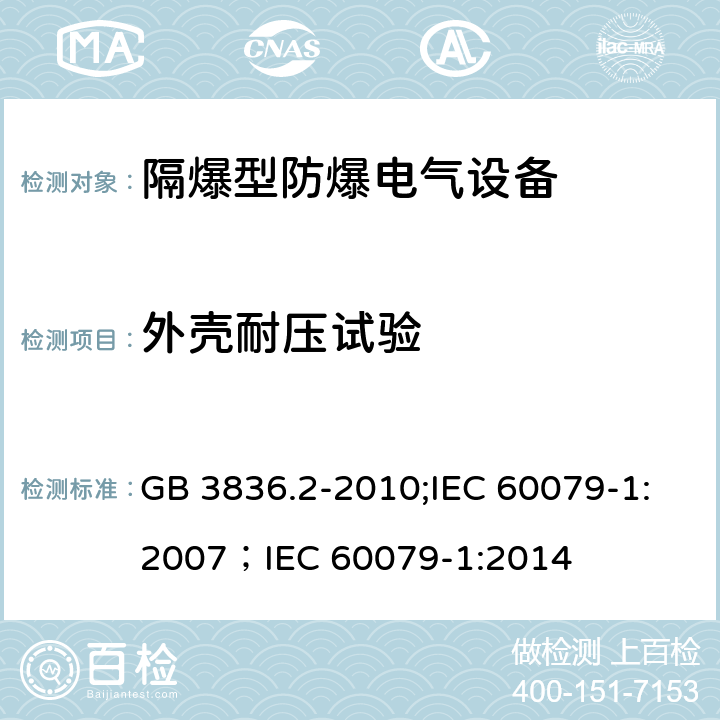 外壳耐压试验 爆炸性环境 第2部分：由隔爆外壳“d”保护的设备/爆炸性环境 第1部分：由隔爆外壳“d”保护的设备 GB 3836.2-2010;IEC 60079-1:2007；IEC 60079-1:2014 15.1
