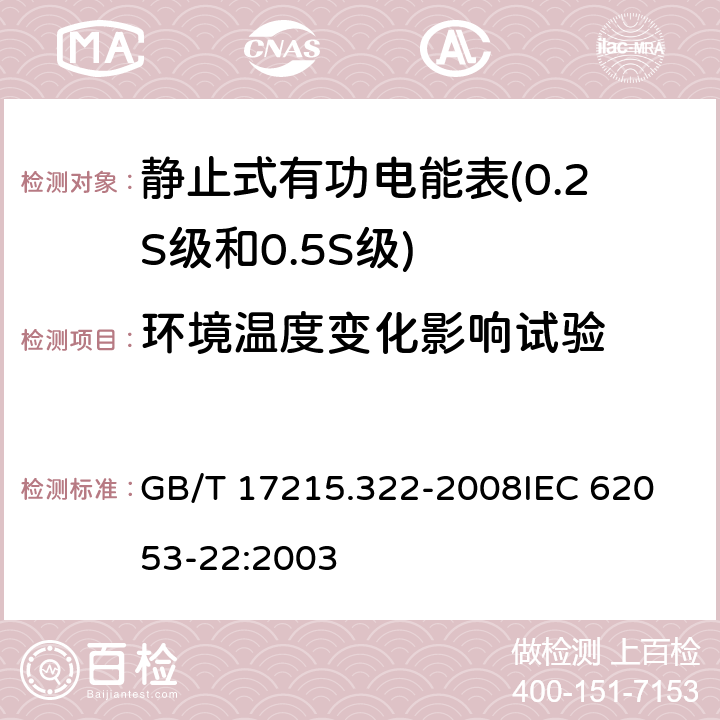 环境温度变化影响试验 交流电测量设备 特殊要求 第22部分：静止式有功电能表（0.2S级和0.5S级） GB/T 17215.322-2008
IEC 62053-22:2003 8.2