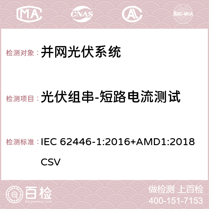 光伏组串-短路电流测试 并网光伏系统测试、文件和维护要求-第1部分：并网光伏系统-文件、试运行测试和检查 IEC 62446-1:2016+AMD1:2018 CSV 6.5.2