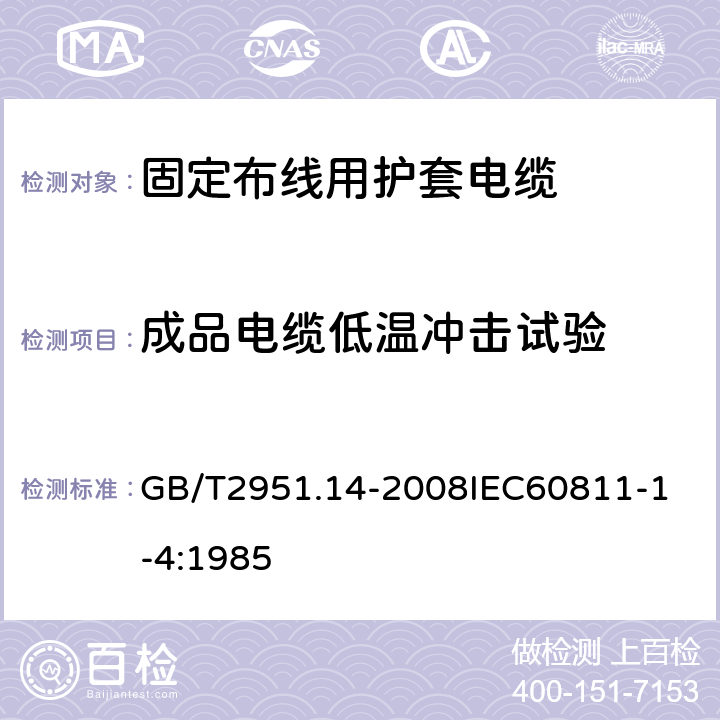 成品电缆低温冲击试验 电缆和光缆绝缘和护套材料通用试验方法 第14部分：通用试验方法低温试验 GB/T2951.14-2008
IEC60811-1-4:1985 7.4