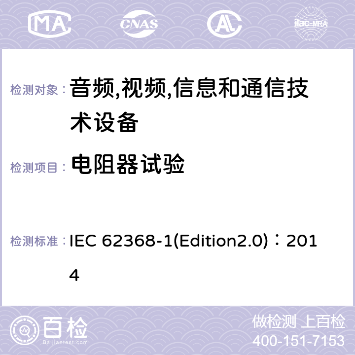 电阻器试验 音频,视频,信息和通信技术设备-第一部分: 通用要求 IEC 62368-1(Edition2.0)：2014 Annex G.10.2