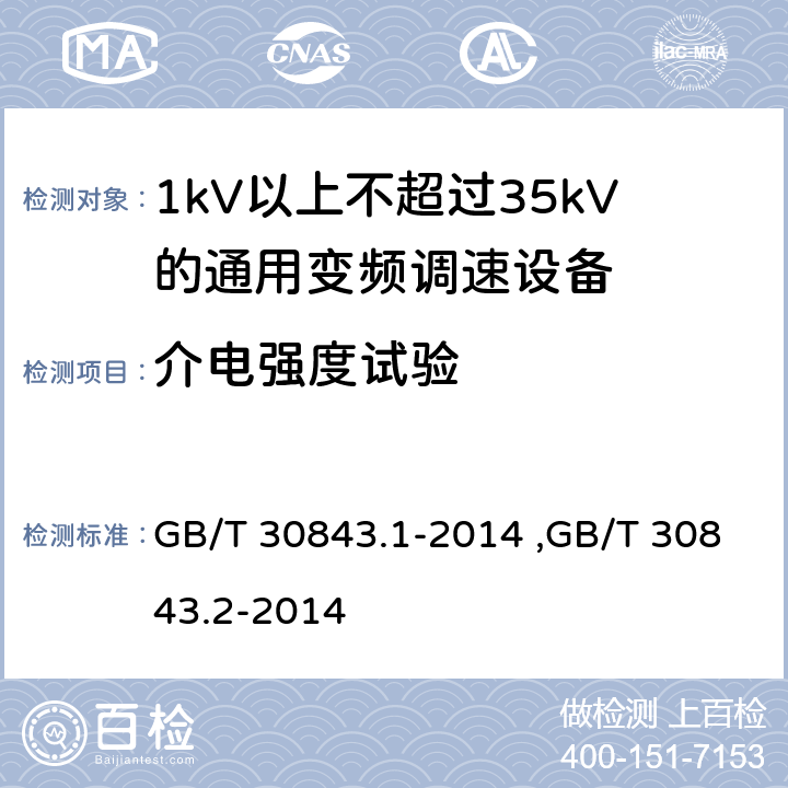 介电强度试验 《1kV以上不超过35kV的通用变频调速设备 第1部分：技术条件》 《1kV以上不超过35kV的通用变频调速设备 第2部分：试验方法 》 GB/T 30843.2-2014 GB/T 30843.1-2014 ,GB/T 30843.2-2014 5.2