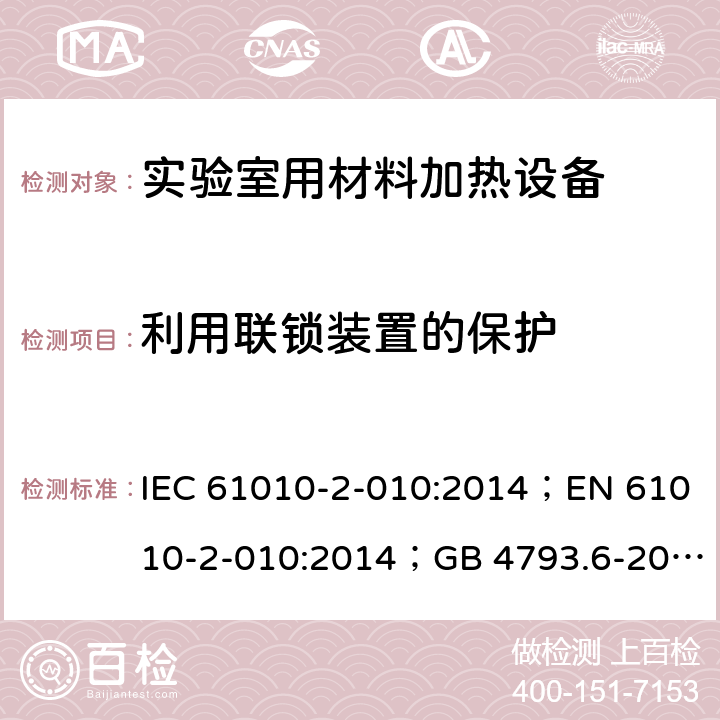 利用联锁装置的保护 测量、控制和实验室用电气设备的安全：实验室用材料加热设备的特殊要求 IEC 61010-2-010:2014；EN 61010-2-010:2014；GB 4793.6-2008； 第十五章