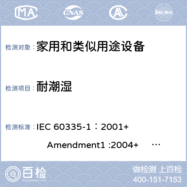 耐潮湿 家用和类似用途电器的安全 第1部分:通用要求 IEC 60335-1：2001+ Amendment1 :2004+ Amendment2 :2006 15