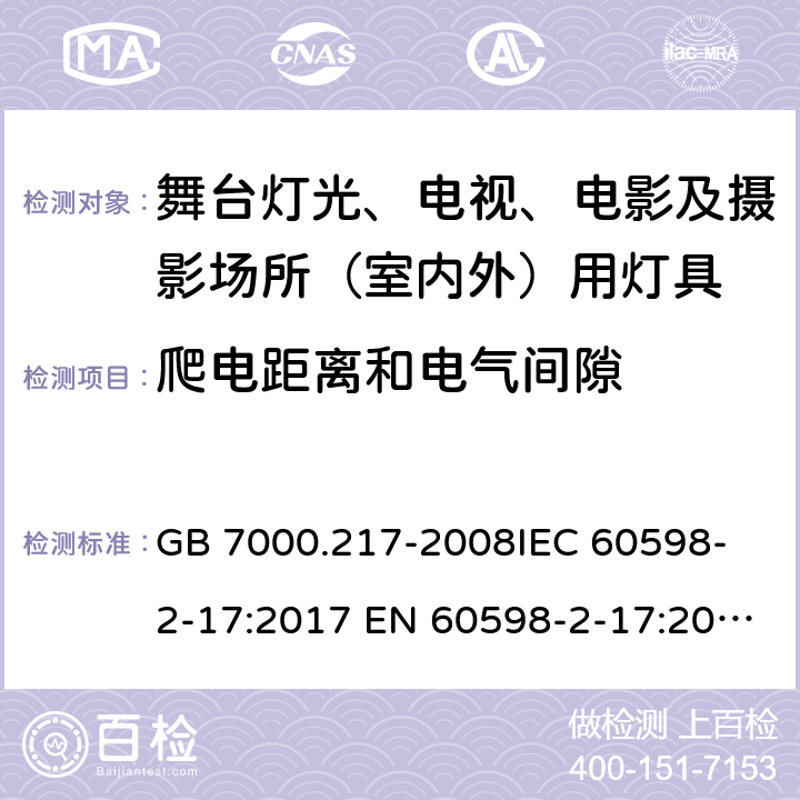 爬电距离和电气间隙 灯具 第2-17部分：特殊要求 舞台灯光、电视、电影及摄影场所（室内外）用灯具 GB 7000.217-2008
IEC 60598-2-17:2017 EN 60598-2-17:2018 7