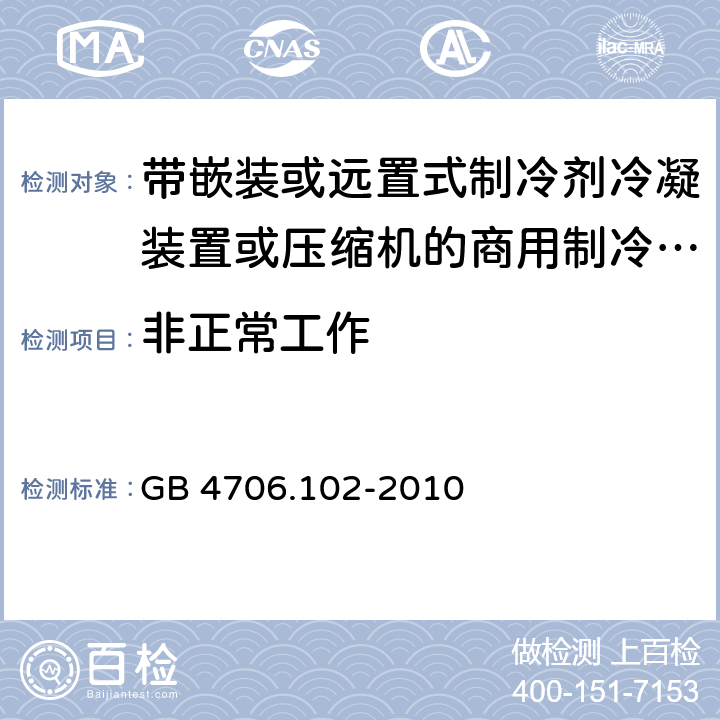 非正常工作 家用和类似用途电器的安全 第102 部分 带嵌装或远置式制冷剂冷凝装置或压缩机的商用制冷器具的特殊要求 GB 4706.102-2010 19