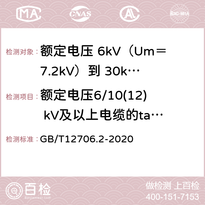 额定电压6/10(12) kV及以上电缆的tanδ 额定电压 1kV（Um＝1.2kV）到 35kV（Um＝40.5kV）挤包绝缘电力电缆及附件 第2部分：额定电压 6kV（Um＝7.2kV）到 30kV（Um＝36kV）电缆 GB/T12706.2-2020 18.2.6