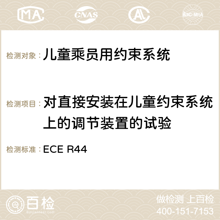 对直接安装在儿童约束系统上的调节装置的试验 关于批准机动车儿童乘员用约束系统（儿童约束系统）的统一规定 ECE R44 8.2.7