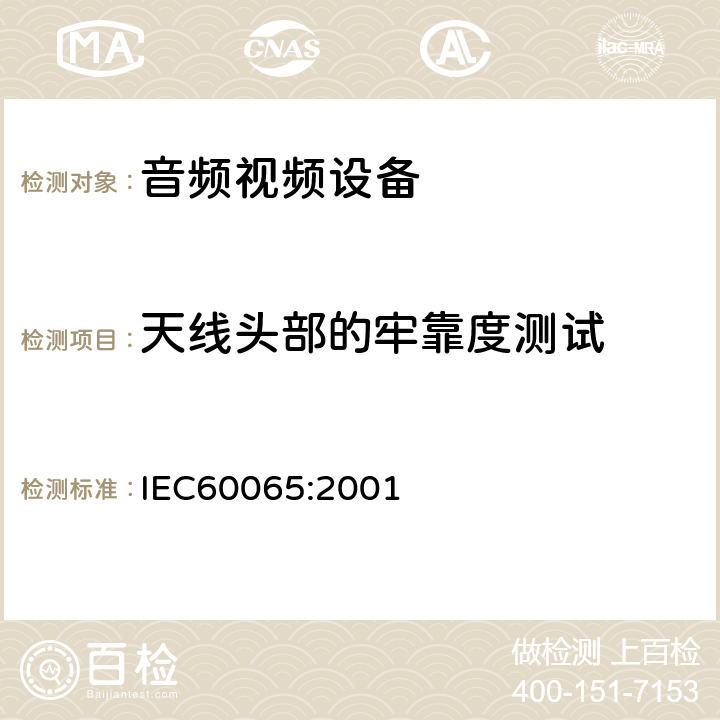 天线头部的牢靠度测试 音频,视频及类似设备的安全要求 IEC60065:2001 12.6.1