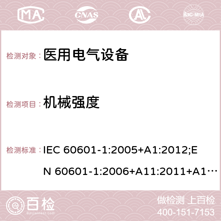 机械强度 医用电气设备 （基本安全和基本性能的通用要求） IEC 60601-1:2005+A1:2012;
EN 60601-1:2006+A11:2011+A1: 2013+A12:2014;
AS/NZS IEC 60601.1: 2015 15.3