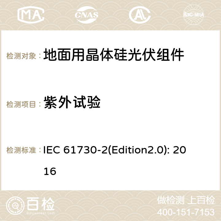 紫外試驗 光伏組件安全鑒定 第二部分 試驗要求 IEC 61730-2(Edition2.0): 2016 10.31