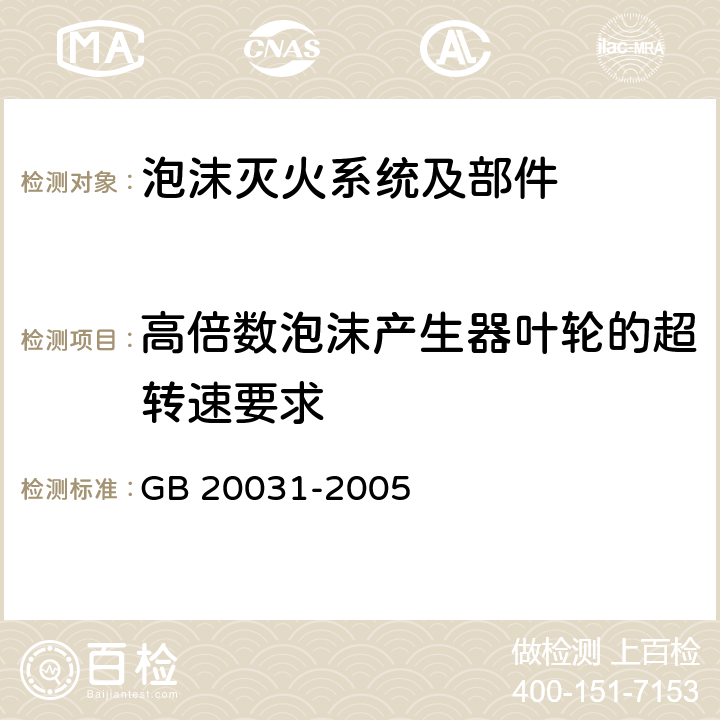 高倍数泡沫产生器叶轮的超转速要求 《泡沫灭火系统及部件通用技术条件》 GB 20031-2005 6.33