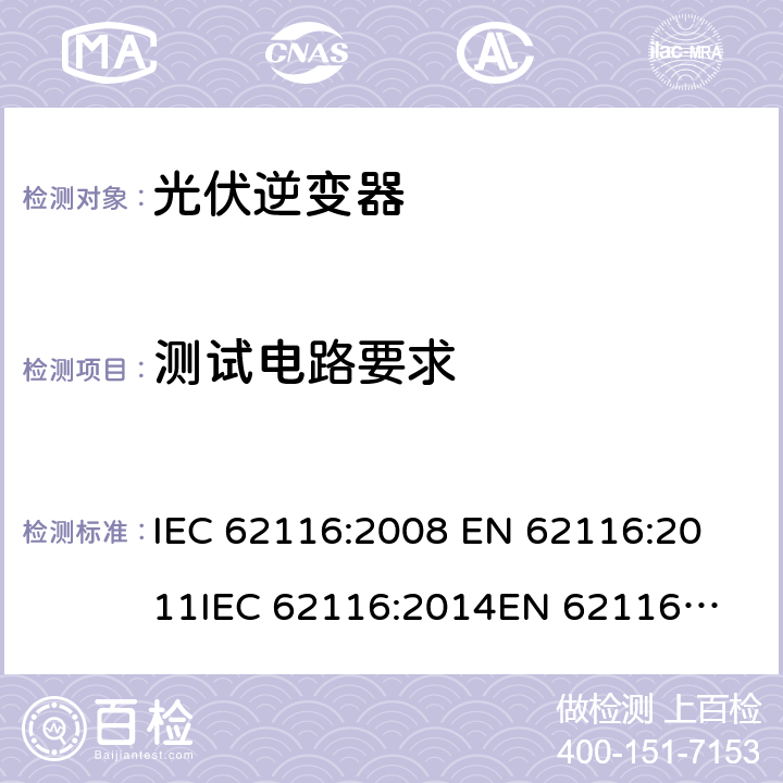 测试电路要求 并网光伏逆变器孤岛保护性能的测试流程 IEC 62116:2008 
EN 62116:2011
IEC 62116:2014
EN 62116: 2014
ABNT NBR IEC 62116:2012
IS 16169:2014 cl.4