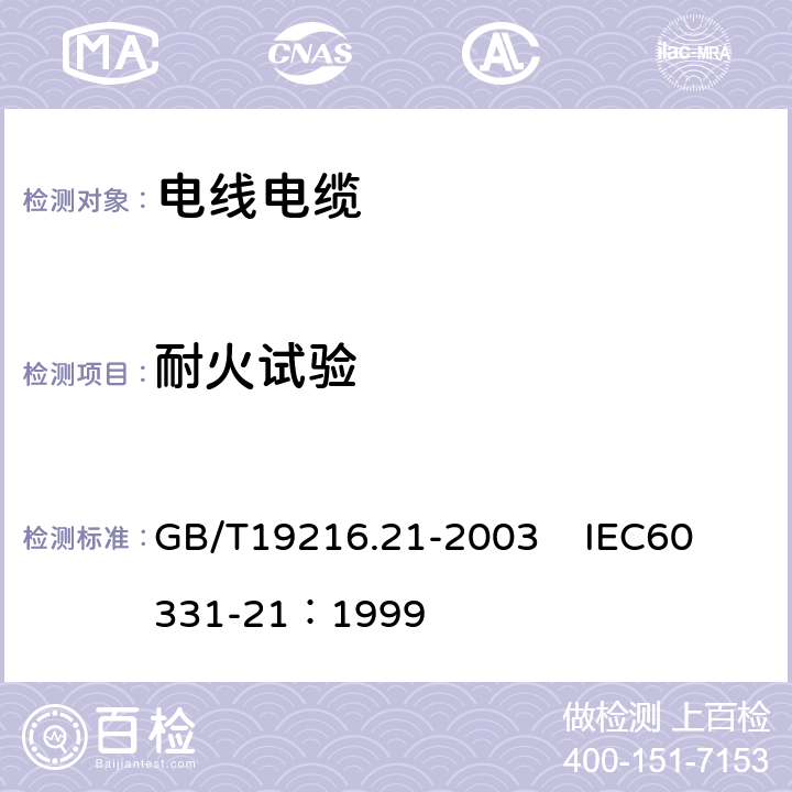 耐火试验 在火焰条件下电缆或光缆的线路完整性试验 第21部分：试验步骤和要求—额定电压0.6/1.0kV及以下电缆 GB/T19216.21-2003
 IEC60331-21：1999